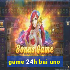 game 24h bai uno