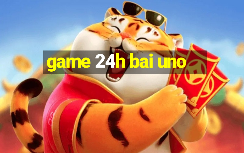 game 24h bai uno