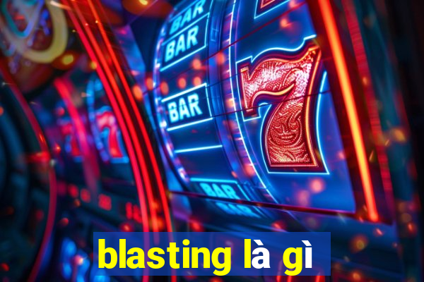 blasting là gì