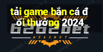 tải game bắn cá đổi thưởng 2024