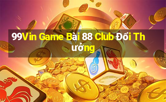 99Vin Game Bài 88 Club Đổi Thưởng