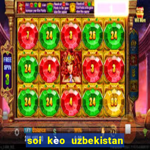 soi kèo uzbekistan vs thái lan