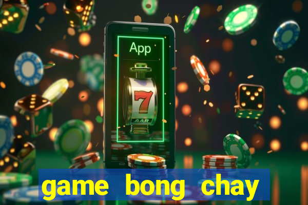 game bong chay sieu dang