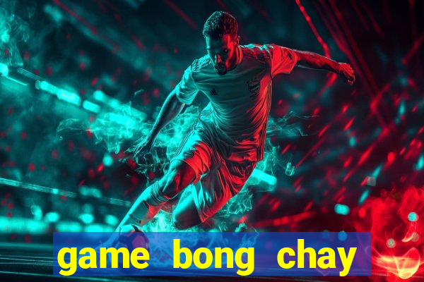 game bong chay sieu dang