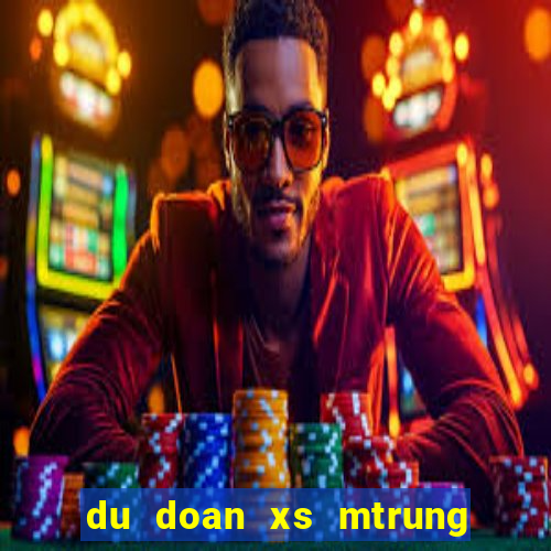 du doan xs mtrung hom nay