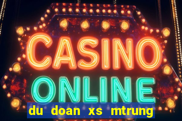 du doan xs mtrung hom nay