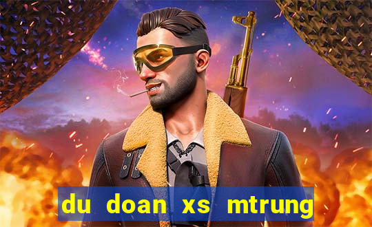 du doan xs mtrung hom nay