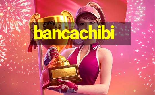 bancachibi