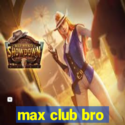 max club bro