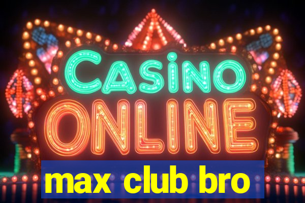 max club bro