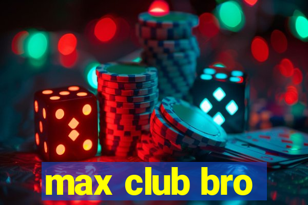 max club bro