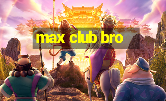 max club bro