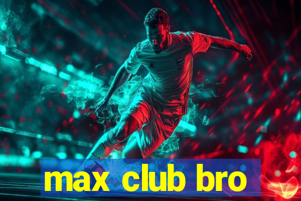 max club bro