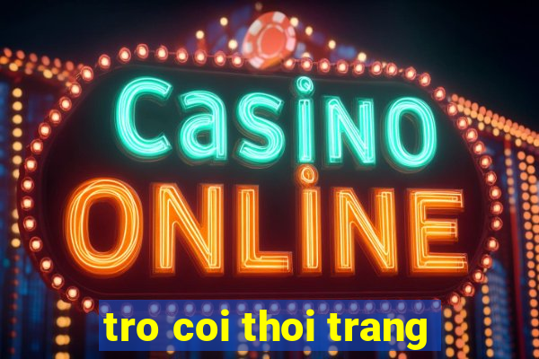 tro coi thoi trang