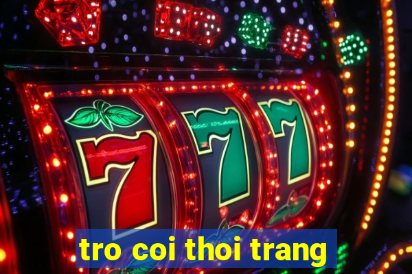 tro coi thoi trang