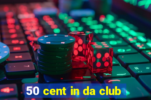 50 cent in da club