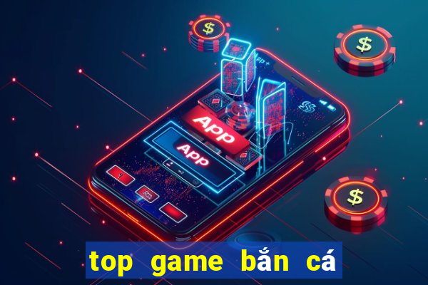 top game bắn cá đổi thưởng