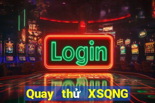 Quay thử XSQNG Thứ 7