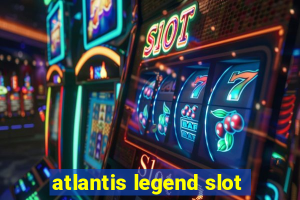 atlantis legend slot