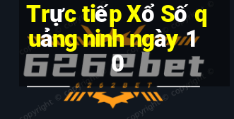 Trực tiếp Xổ Số quảng ninh ngày 10