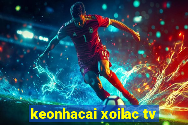 keonhacai xoilac tv