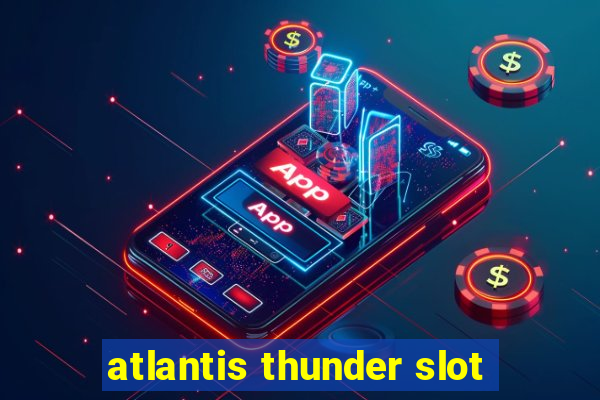 atlantis thunder slot