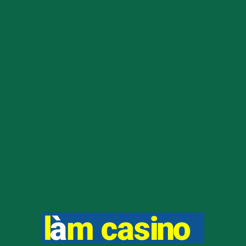 làm casino