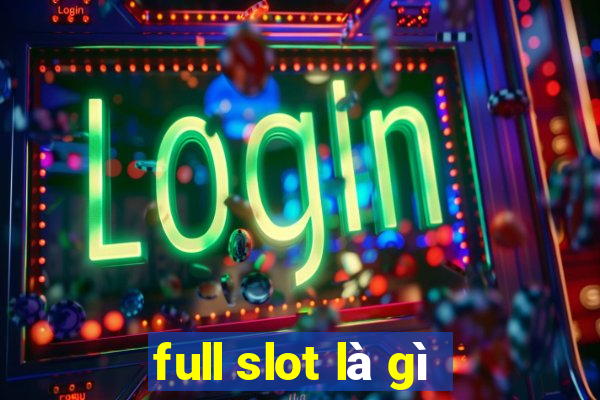 full slot là gì