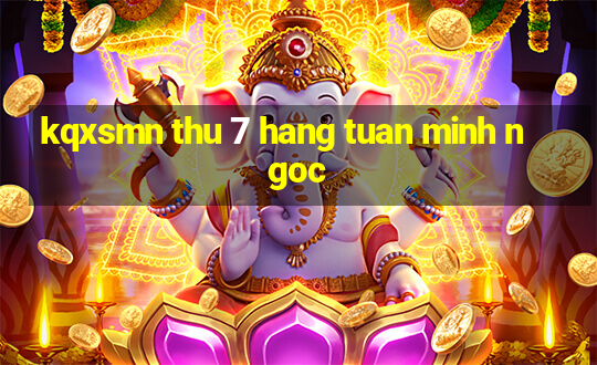 kqxsmn thu 7 hang tuan minh ngoc