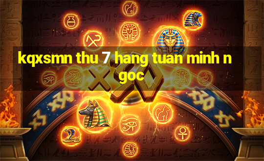 kqxsmn thu 7 hang tuan minh ngoc