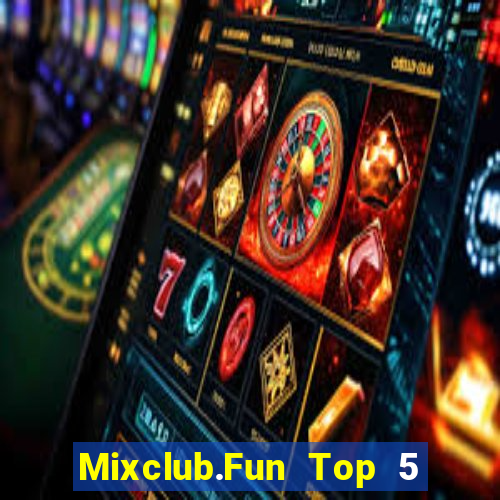 Mixclub.Fun Top 5 Game Bài Đổi Thưởng