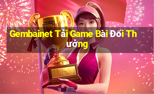 Gembainet Tải Game Bài Đổi Thưởng