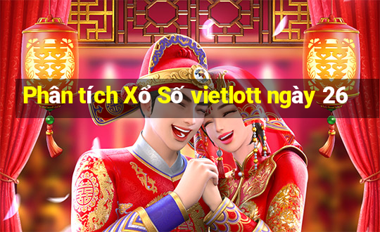 Phân tích Xổ Số vietlott ngày 26