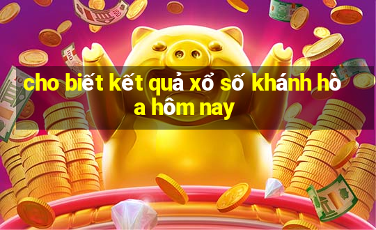 cho biết kết quả xổ số khánh hòa hôm nay