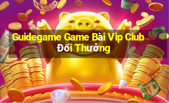 Guidegame Game Bài Vip Club Đổi Thưởng