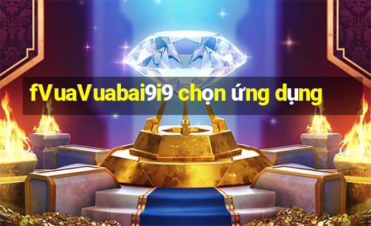 fVuaVuabai9i9 chọn ứng dụng