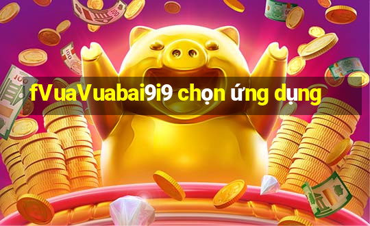 fVuaVuabai9i9 chọn ứng dụng