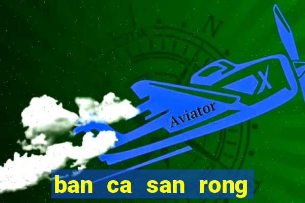 ban ca san rong vang 3d