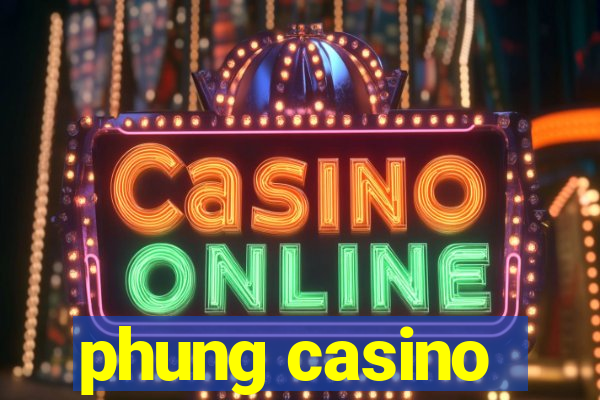 phung casino