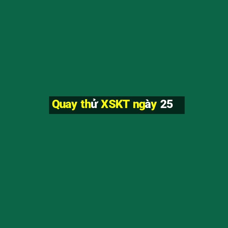 Quay thử XSKT ngày 25