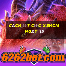 Cách đặt cược XSHCM ngày 15