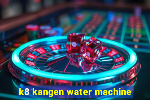 k8 kangen water machine