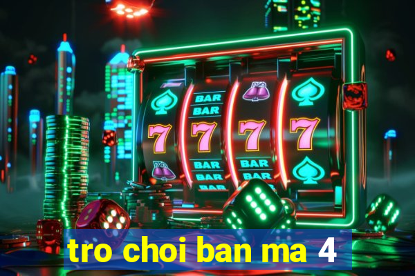 tro choi ban ma 4