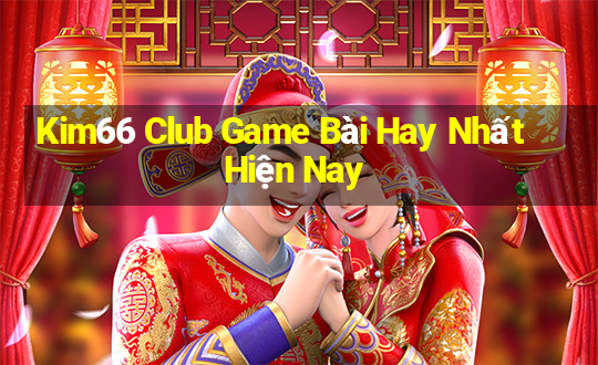 Kim66 Club Game Bài Hay Nhất Hiện Nay