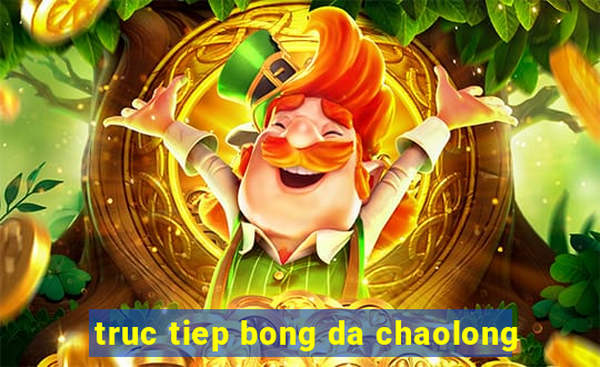 truc tiep bong da chaolong