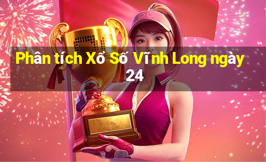 Phân tích Xổ Số Vĩnh Long ngày 24