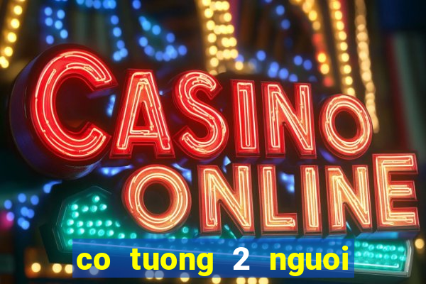 co tuong 2 nguoi choi offline