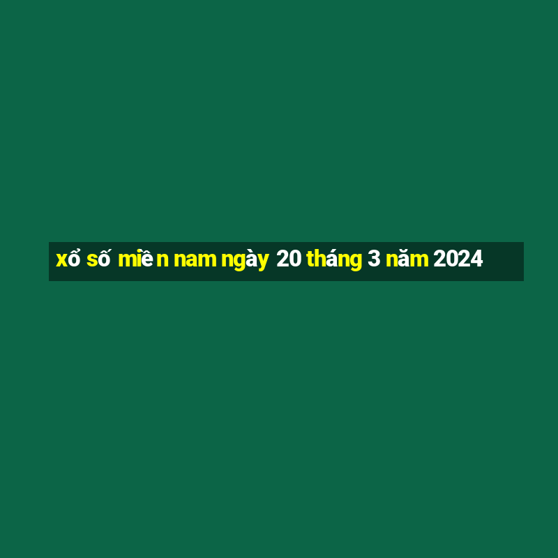 xổ số miền nam ngày 20 tháng 3 năm 2024