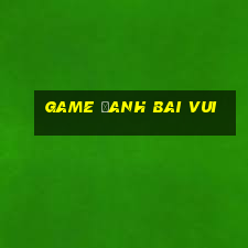 game đanh bai vui