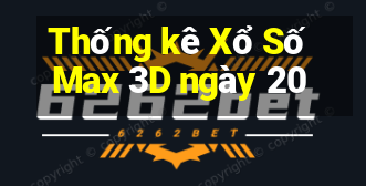 Thống kê Xổ Số Max 3D ngày 20